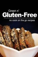 Green N' Gluten-Free - No Cook on the Go Recipes: Gluten-Free Cookbook Series for the Real Gluten-Free Diet Eaters 1496107799 Book Cover