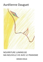 Nourriture Lumineuse: Ma Nouvelle Vie Avec Le Pranisme (French Edition) 3944700074 Book Cover