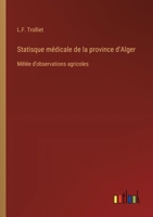 Statisque médicale de la province d'Alger: Mêlée d'observations agricoles (French Edition) 3385075807 Book Cover