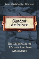 Shadow Archives: The Lifecycles of African American Literature 0231193319 Book Cover
