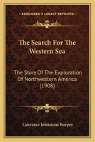 The Search For The Western Sea: The Story Of The Exploration Of North-western America... 1596052066 Book Cover