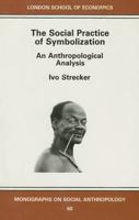 The Social Practice of Symbolisation: An Anthropological Analysis (London School of Economics Monographs on Social Anthropology) 0367716658 Book Cover