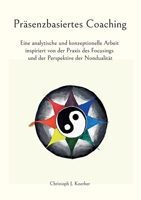 Pr?senzbasiertes Coaching: Eine analytische und konzeptionelle Arbeit inspiriert von der Praxis des Focusings und der Perspektive der Nondualit?t 3756815293 Book Cover