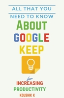 All That You Need To Know About Google Keep for Increasing Productivity B09BY5WBSN Book Cover