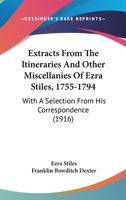 Extracts from the itineraries and other miscellanies of Ezra Stiles, D. D., LL. D., 1755-1794, with a selection from his correspondence 9353927358 Book Cover