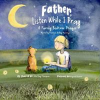 Father, Listen While I Pray: A Family Bedtime Prayer B0DT74NR9G Book Cover