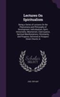 Lectures on Spiritualism: Being a Series of Lectures on the Phenomena and Philosophy of Development, Individualism, Spirit, Immortality, Mesmerism, Clairvoyance, Spiritual Manifestations, Christianity 1104139405 Book Cover