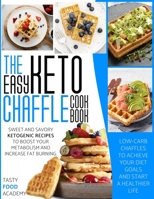 The Easy Keto Chaffle Cookbook: Sweet and Savory Ketogenic Recipes to Boost Your Metabolism and Increase Fat Burning. Low-Carb Chaffles to Achieve Your Diet Goals and Start a Healthier Life B092L59HPJ Book Cover
