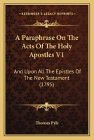 A Paraphrase On The Acts Of The Holy Apostles V1: And Upon All The Epistles Of The New Testament 1165942666 Book Cover