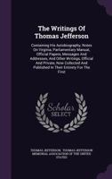 Writings. Library Ed., Containing His Autobiography, Notes on Virginia, Parliamentary Manual, Official Papers, Messages and Addresses, and Other ... Entirety for the First Time, Including... 1177897156 Book Cover