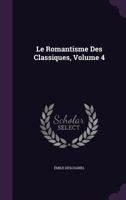 Le Romantisme Des Classiques, Volume 4 1357712006 Book Cover