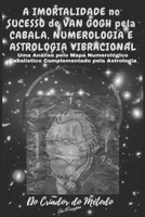 A Imortalidade No Sucesso de VAN GOGH pela CABALA, NUMEROLOGIA e ASTROLOGIA VIBRACIONAL: : Uma Análise de Van Gogh pelo seu Mapa Numerológico Cabalíst B0914PW3JF Book Cover