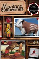 Montana Curiosities: Quirky Characters, Roadside Oddities & Other Offbeat Stuff (Curiosities Series) 0762743026 Book Cover