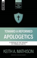 Toward a Reformed Apologetics: A Critique of the Thought of Cornelius Van Til 1527112292 Book Cover