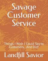 Savage Customer Service: Things I Wish I Could Say to Customers…And Did! B0G4LRJ7QR Book Cover
