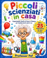 Piccoli scienziati in casa: Esperimenti facili di fisica e chimica per bambini curiosi dai 6 anni (Esperimenti, attività e giochi per bambini dai 6 anni) (Italian Edition) B0HGC1C2K2 Book Cover