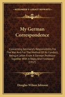 My German Correspondence: Concerning Germany's Responsibility for the War and for the Method of Its Conduct 1164836986 Book Cover