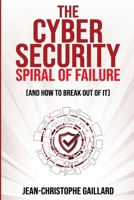 The Cybersecurity Spiral of Failure: And How to Break Out of it 1637353057 Book Cover