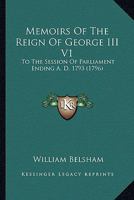 Memoirs Of The Reign Of George III V1: To The Session Of Parliament Ending A. D. 1793 0548843317 Book Cover