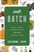 Small Batch: Pickles, Cheese, Chocolate, Spirits, and the Return of Artisanal Foods 1442227346 Book Cover