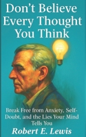 Don't Believe Every Thought You Think: Break Free from Anxiety, Self-Doubt, and the Lies Your Mind Tells You B0FMPSBMDG Book Cover