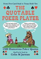 The Quotable Poker Player: 1500 Humorous Poker Quotations from Five-card Stud to Texas Hold 'em 1907338055 Book Cover