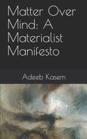 Matter Over Mind: A Materialist Manifesto B08KFYXNF1 Book Cover