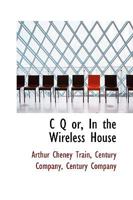 'C Q' or, In the Wireless House 1247024377 Book Cover