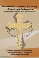 Healed to Wholeness: A Journey of Healing & Deliverance: 14-Day Devotional to Maintain Your Freedom and Grow in Wholeness B0FK5VVBMF Book Cover