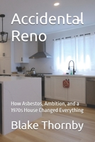 Accidental Reno: How Asbestos, Ambition, and a 1970s House Changed Everything B0FFH3TGB9 Book Cover