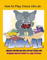 How to Play Chess Like an ANIMAL 0979714478 Book Cover