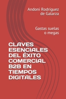 CLAVES ESENCIALES DEL EXITO COMERCIAL B2B EN TIEMPOS DIGITALES: ¿GASTAS SUELAS O MEGAS? B093RQRVDN Book Cover