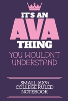 It's An Ava Thing You Wouldn't Understand Small (6x9) College Ruled Notebook: A cute book to write in for any book lovers, doodle writers and budding authors! 1700668080 Book Cover