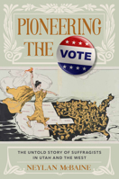 Pioneering the Vote: The Untold Story of Suffragists in Utah and the West 1629727369 Book Cover