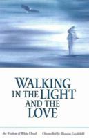 Walking In The Light And The Love: The Wisdom Of White Cloud 0975159402 Book Cover