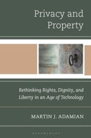 Privacy and Property: Rethinking Rights, Dignity, and Liberty in an Age of Technology 1666981117 Book Cover