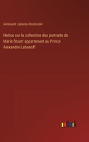 Notice sur la collection des portraits de Marie Stuart appartenant au Prince Alexandre Labanoff (French Edition) 3385001757 Book Cover