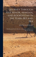 Journey Through Asia Minor, Armenia, and Koordistan in the Years 1813 and 1814: With Remarks On the Marches of Alexander and Retreat of the Ten Thousand B0BPRJWZSF Book Cover