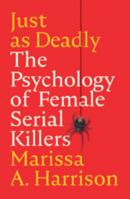 Just as Deadly: The Psychology of Female Serial Killers 1009158201 Book Cover