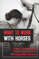 Want To Work With Horses: Career Options For Those Interested In Working With Horses: Equine Career Definition B09CGBNJ59 Book Cover