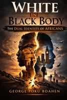 WHITE IN BLACK BODY: THE DUAL IDENTITY OF AFRICANS B0GSZZ74TY Book Cover