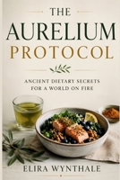 The Aurelium Protocol: Ancient Dietary Secrets for a World on Fire (Health Related) B0H8K65PNT Book Cover