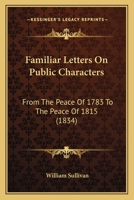 Familiar Letters On Public Characters: From The Peace Of 1783 To The Peace Of 1815 1436844363 Book Cover