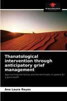 Thanatological intervention through anticipatory grief management: Approaching the family and the terminally ill patient for a good death 6204059939 Book Cover