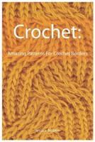 Crochet: Amazing Patterns For Crochet Borders 1070478202 Book Cover