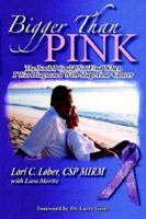 Bigger Than Pink!: The Book I Could Not Find When I Was Diagnosed With Stage Four Cancer 1418430129 Book Cover