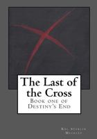 The Last of the Cross: Book One of Destiny's End 0615681883 Book Cover