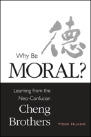 Why Be Moral?: Learning from the Neo-Confucian Cheng Brothers 1438452918 Book Cover