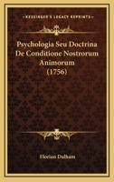 Psychologia Seu Doctrina De Conditione Nostrorum Animorum (1756) 1120019567 Book Cover
