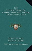 The Poetical Works of Crabbe, Heber and Pollok: Complete in One Volume 1425561519 Book Cover